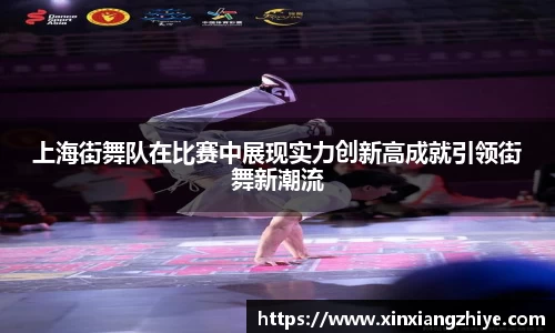 上海街舞队在比赛中展现实力创新高成就引领街舞新潮流