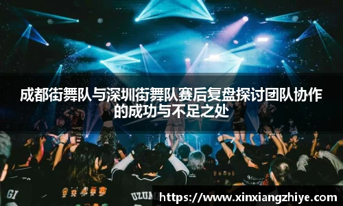 成都街舞队与深圳街舞队赛后复盘探讨团队协作的成功与不足之处